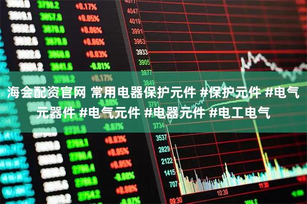 海会配资官网 常用电器保护元件 #保护元件 #电气元器件 #电气元件 #电器元件 #电工电气